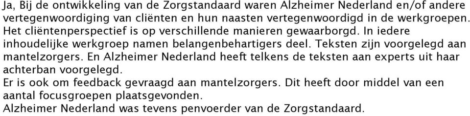 Teksten zijn voorgelegd aan mantelzorgers. En Alzheimer Nederland heeft telkens de teksten aan experts uit haar achterban voorgelegd.