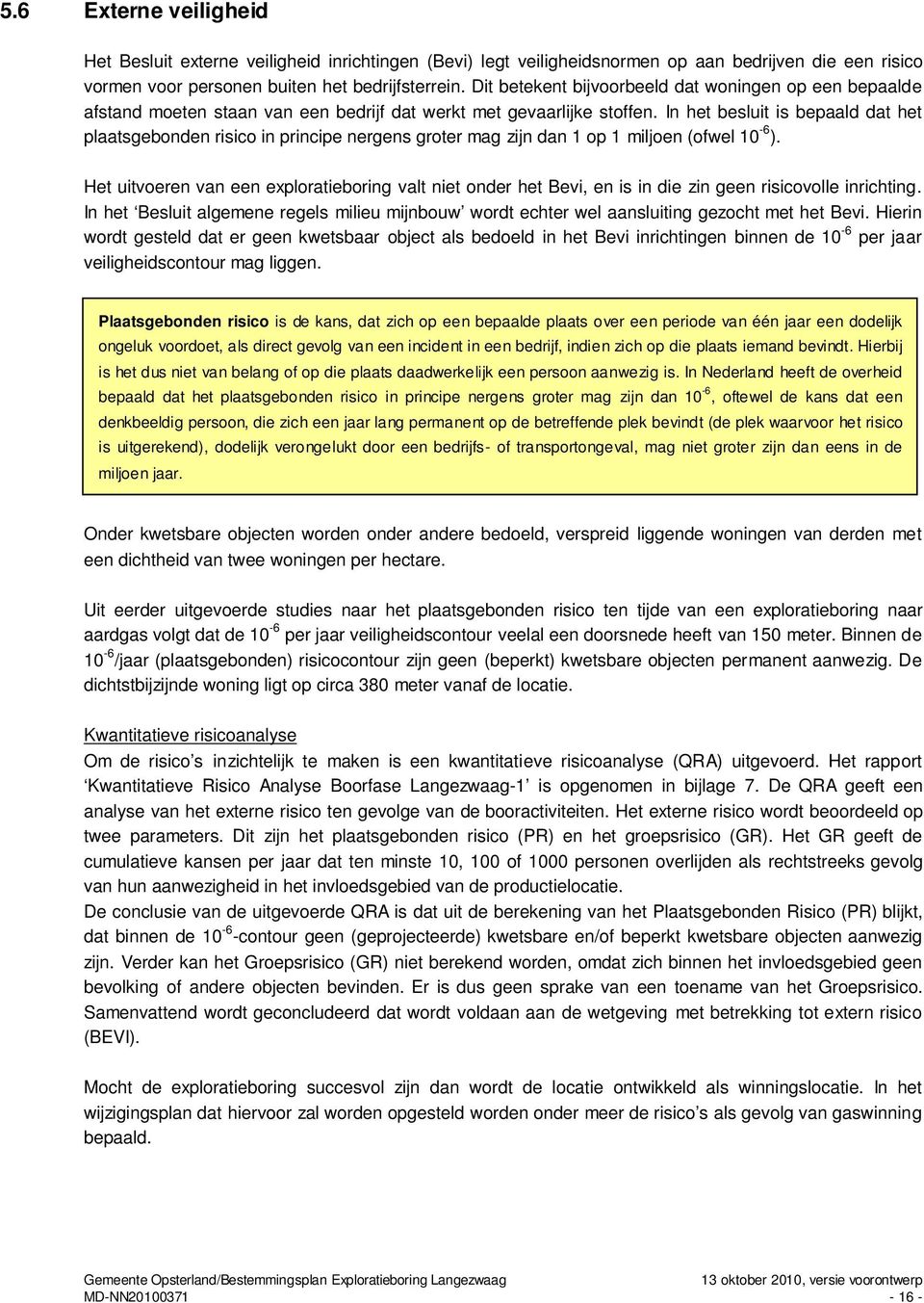 In het besluit is bepaald dat het plaatsgebonden risico in principe nergens groter mag zijn dan 1 op 1 miljoen (ofwel 10-6 ).