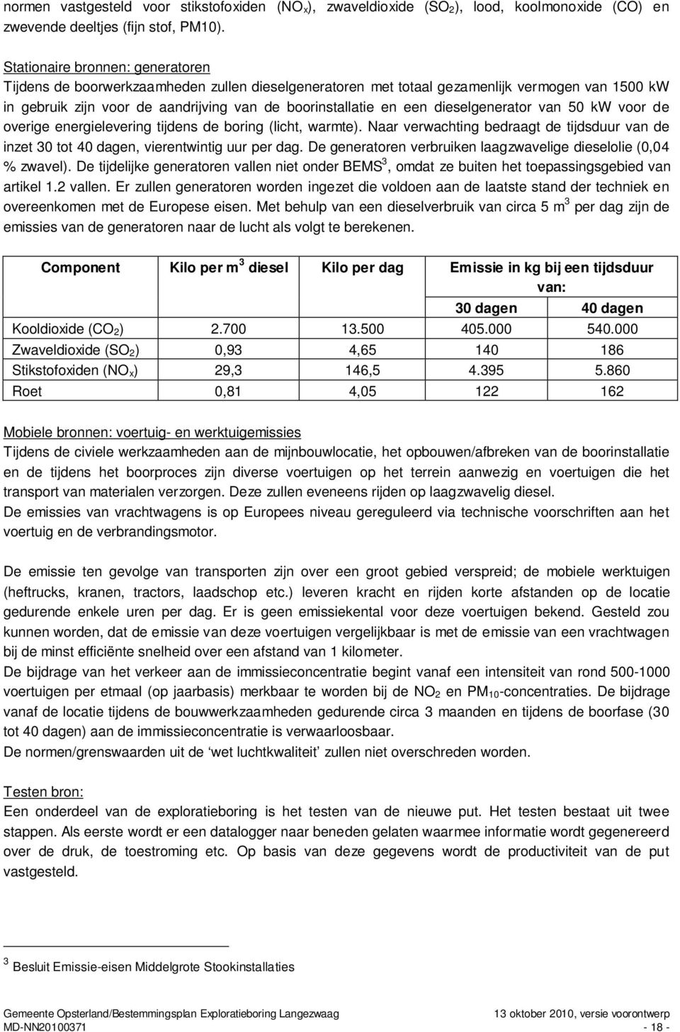 dieselgenerator van 50 kw voor de overige energielevering tijdens de boring (licht, warmte). Naar verwachting bedraagt de tijdsduur van de inzet 30 tot 40 dagen, vierentwintig uur per dag.