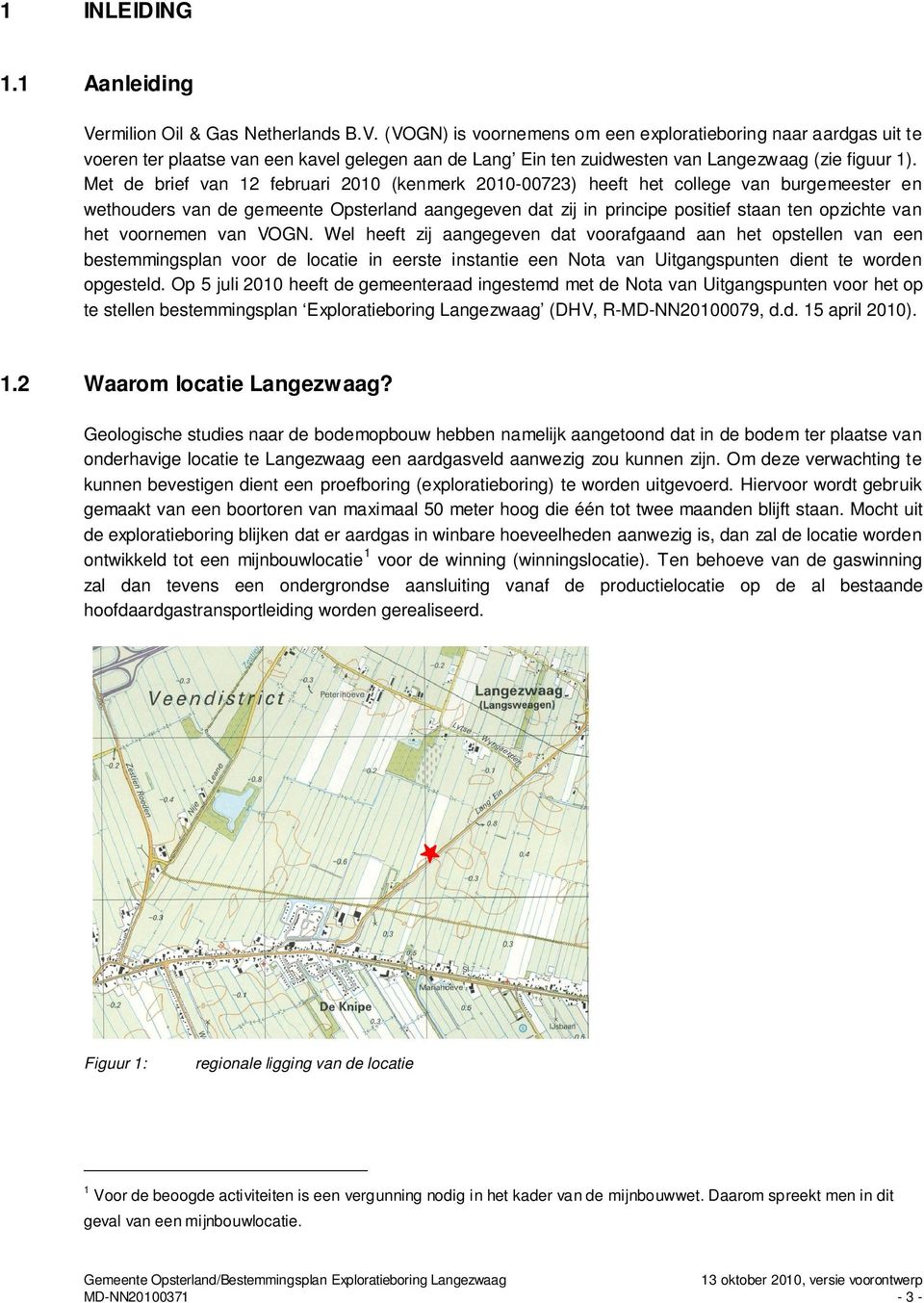 voornemen van VOGN. Wel heeft zij aangegeven dat voorafgaand aan het opstellen van een bestemmingsplan voor de locatie in eerste instantie een Nota van Uitgangspunten dient te worden opgesteld.