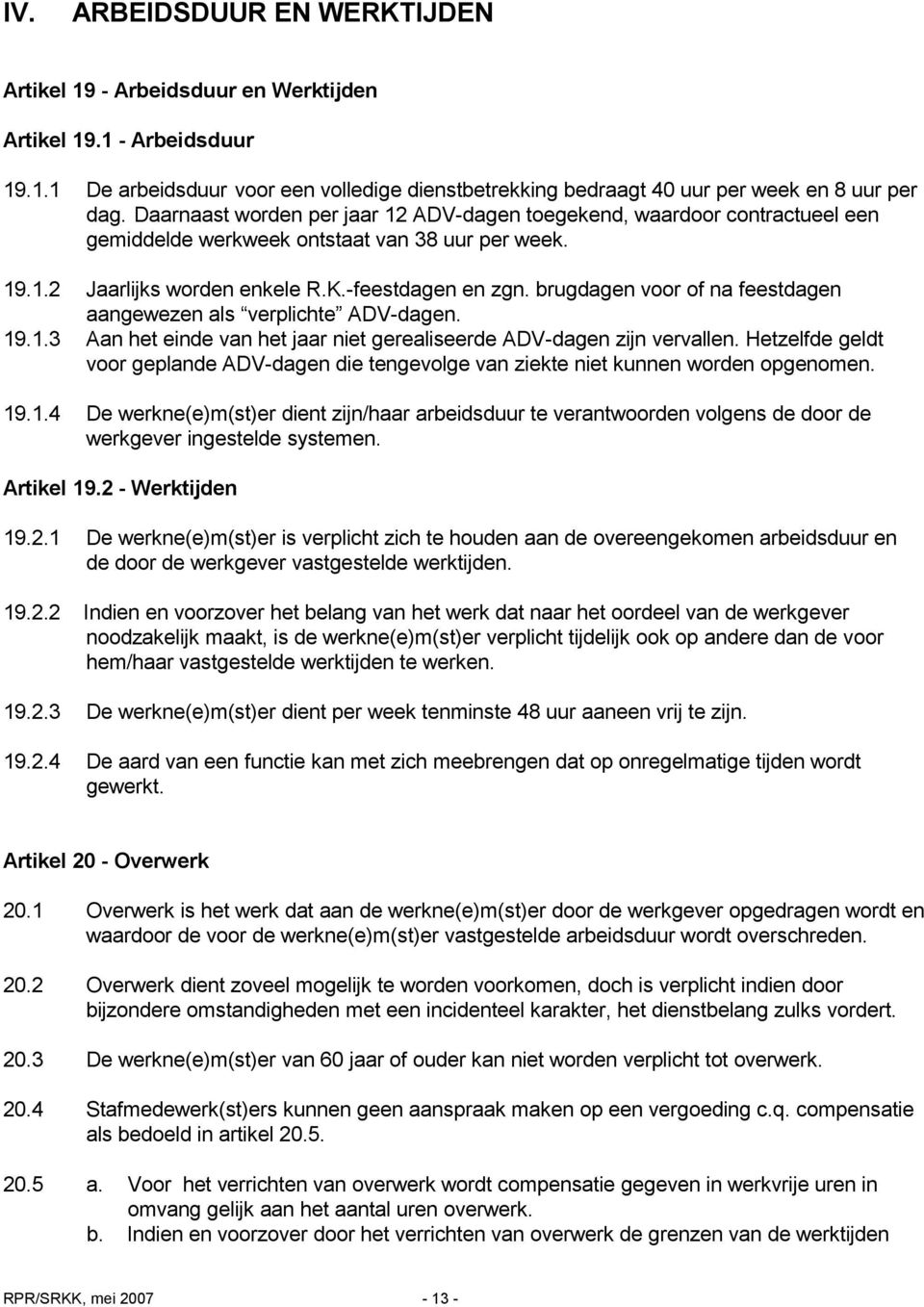 brugdagen voor of na feestdagen aangewezen als verplichte ADV-dagen. 19.1.3 Aan het einde van het jaar niet gerealiseerde ADV-dagen zijn vervallen.