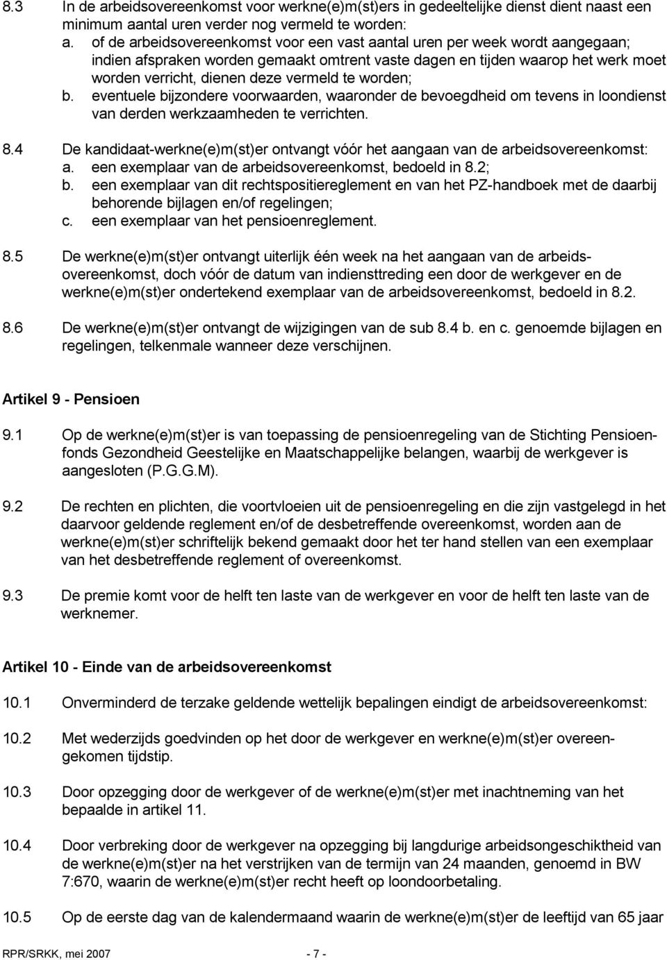 te worden; b. eventuele bijzondere voorwaarden, waaronder de bevoegdheid om tevens in loondienst van derden werkzaamheden te verrichten. 8.