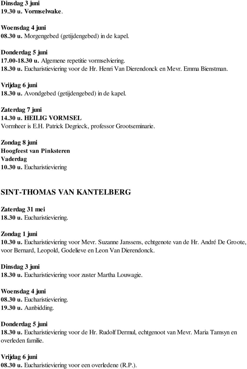 Zondag 8 juni Hoogfeest van Pinksteren Vaderdag 10.30 u. Eucharistieviering SINT-THOMAS VAN KANTELBERG Zaterdag 31 mei 18.30 u. Eucharistieviering. Zondag 1 juni 10.30 u. Eucharistieviering voor Mevr.