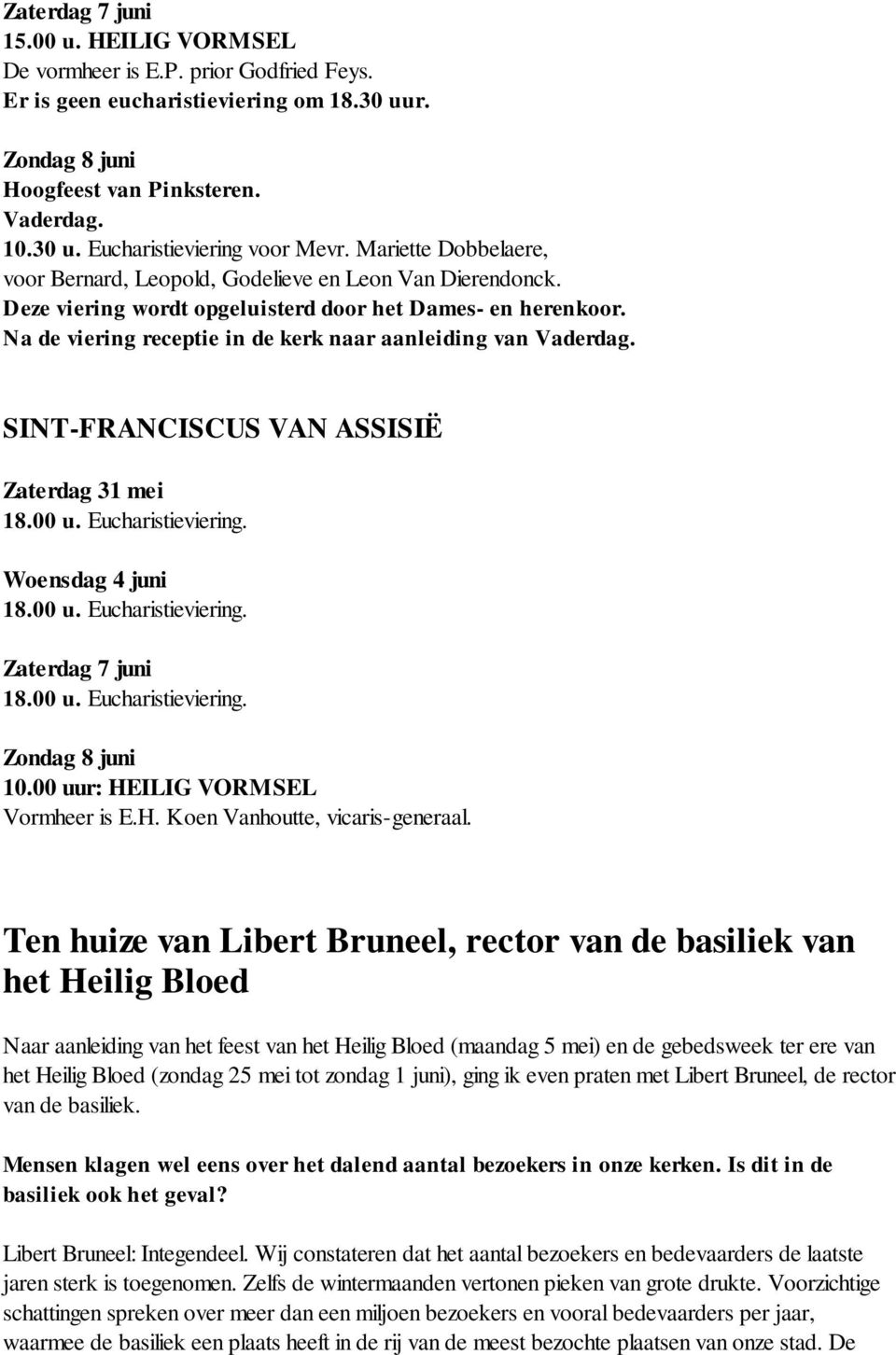 Na de viering receptie in de kerk naar aanleiding van Vaderdag. SINT-FRANCISCUS VAN ASSISIË Zaterdag 31 mei 18.00 u. Eucharistieviering. Woensdag 4 juni 18.00 u. Eucharistieviering. Zaterdag 7 juni 18.