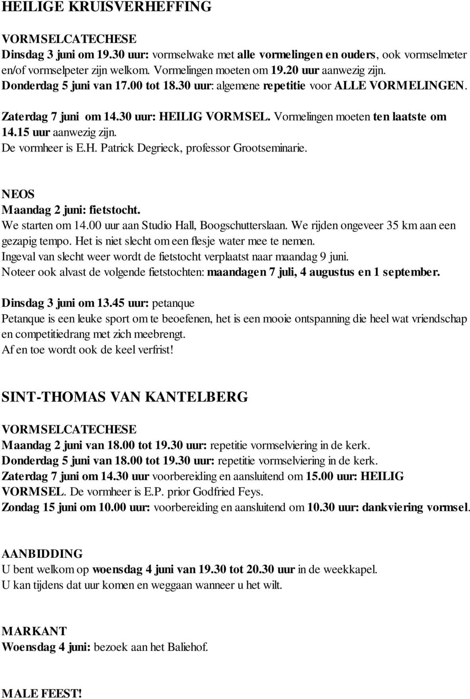 15 uur aanwezig zijn. De vormheer is E.H. Patrick Degrieck, professor Grootseminarie. NEOS Maandag 2 juni: fietstocht. We starten om 14.00 uur aan Studio Hall, Boogschutterslaan.