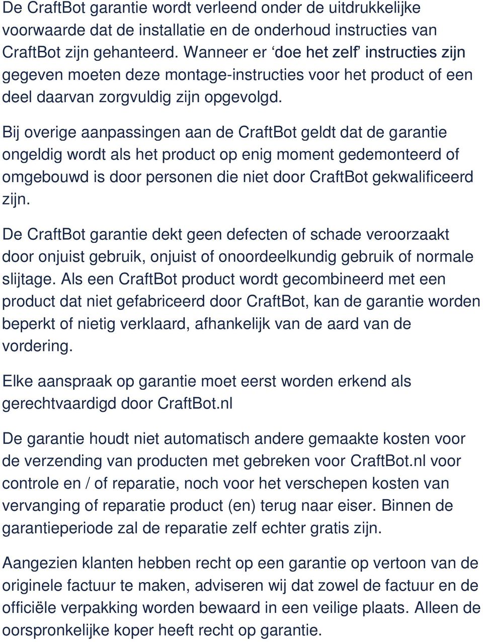 Bij overige aanpassingen aan de CraftBot geldt dat de garantie ongeldig wordt als het product op enig moment gedemonteerd of omgebouwd is door personen die niet door CraftBot gekwalificeerd zijn.