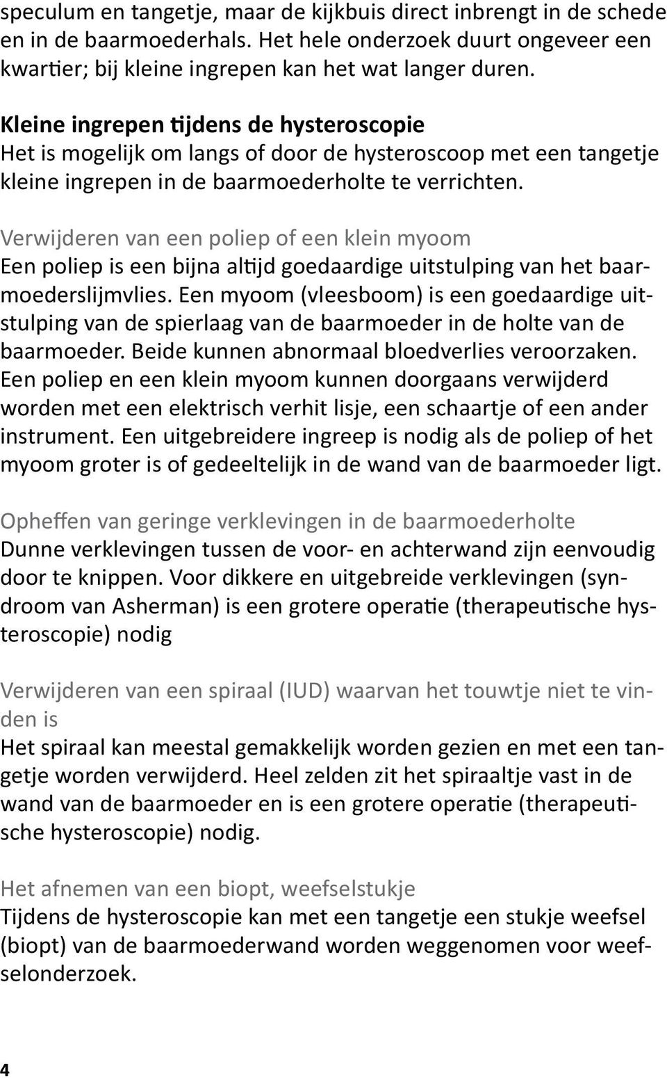 Verwijderen van een poliep of een klein myoom Een poliep is een bijna altijd goedaardige uitstulping van het baarmoederslijmvlies.