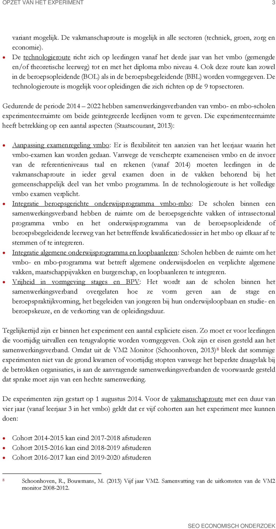 Ook deze route kan zowel in de beroepsopleidende (BOL) als in de beroepsbegeleidende (BBL) worden vormgegeven. De technologieroute is mogelijk voor opleidingen die zich richten op de 9 topsectoren.