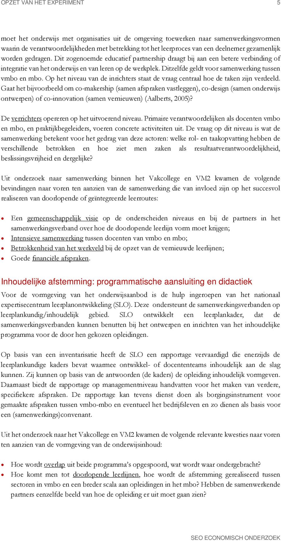 Ditzelfde geldt voor samenwerking tussen vmbo en mbo. Op het niveau van de inrichters staat de vraag centraal hoe de taken zijn verdeeld.