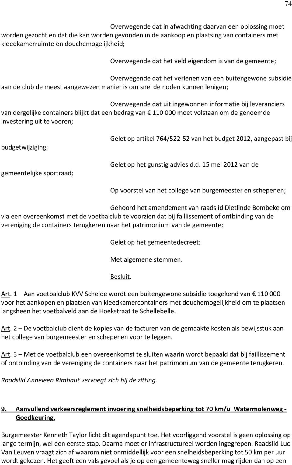 dat uit ingewonnen informatie bij leveranciers van dergelijke containers blijkt dat een bedrag van 110 000 moet volstaan om de genoemde investering uit te voeren; budgetwijziging; gemeentelijke