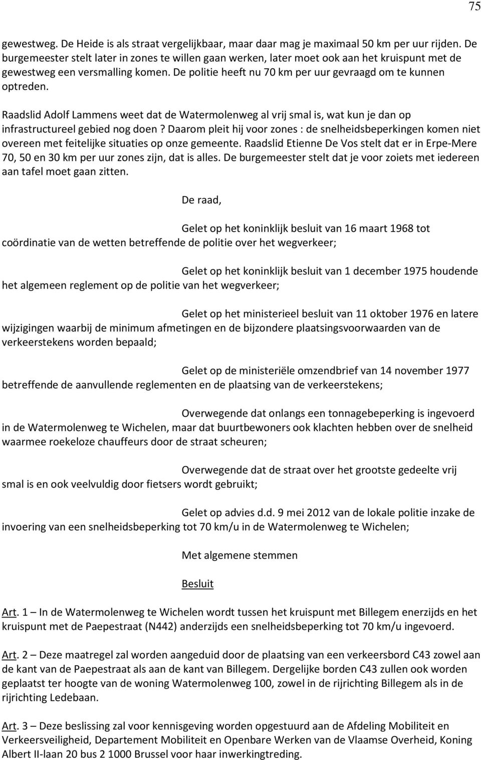 Raadslid Adolf Lammens weet dat de Watermolenweg al vrij smal is, wat kun je dan op infrastructureel gebied nog doen?