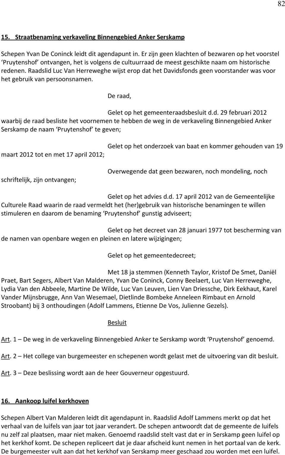 Raadslid Luc Van Herreweghe wijst erop dat het Davidsfonds geen voorstander was voor het gebruik van persoonsnamen. Gelet op het gemeenteraadsbesluit d.d. 29 februari 2012 waarbij de raad besliste