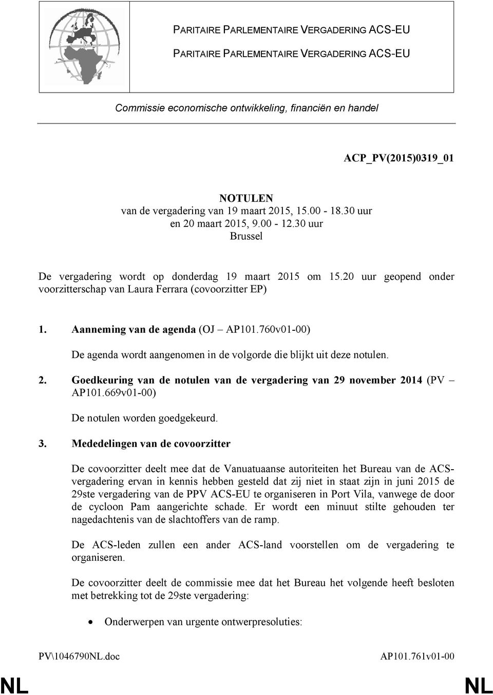 Aanneming van de agenda (OJ AP101.760v01-00) De agenda wordt aangenomen in de volgorde die blijkt uit deze notulen. 2. Goedkeuring van de notulen van de vergadering van 29 november 2014 (PV AP101.