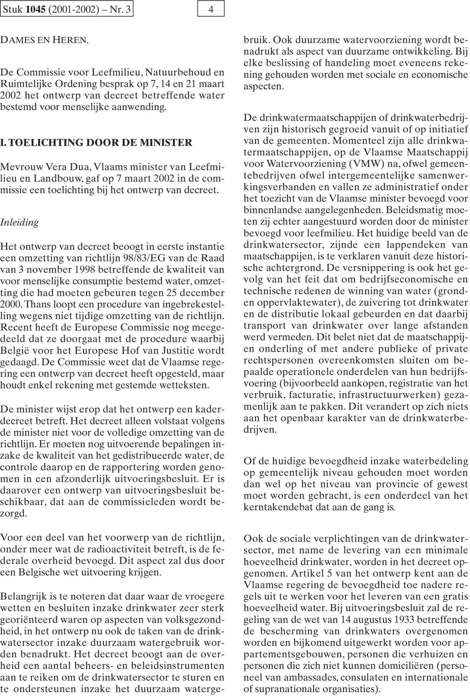 I. TOELICHTING DOOR DE MINISTER Mevrouw Vera Dua, Vlaams minister van Leefmilieu en Landbouw, gaf op 7 maart 2002 in de commissie een toelichting bij het ontwerp van decreet.