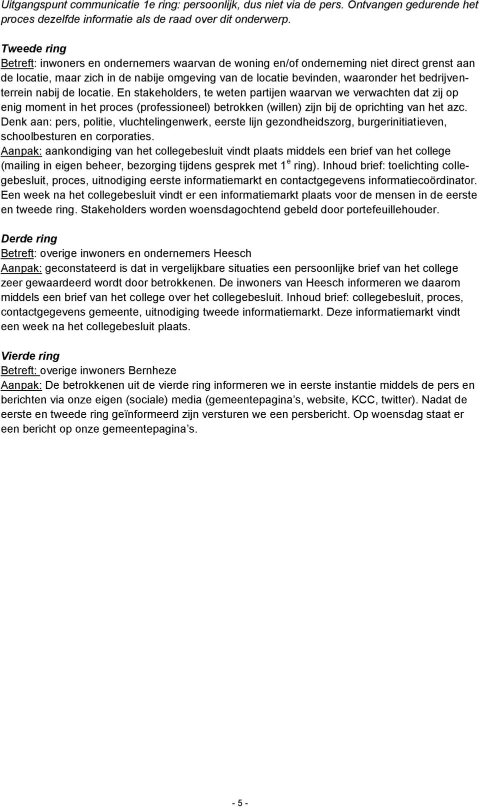 bedrijventerrein nabij de locatie. En stakeholders, te weten partijen waarvan we verwachten dat zij op enig moment in het proces (professioneel) betrokken (willen) zijn bij de oprichting van het azc.