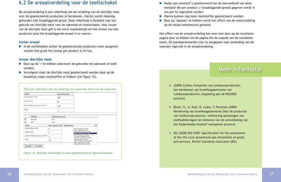 Voor invoer van de dierlijke mest gift is het eerst noodzakelijk om het areaal van alle producten plus het braakliggende areaal in te voeren.