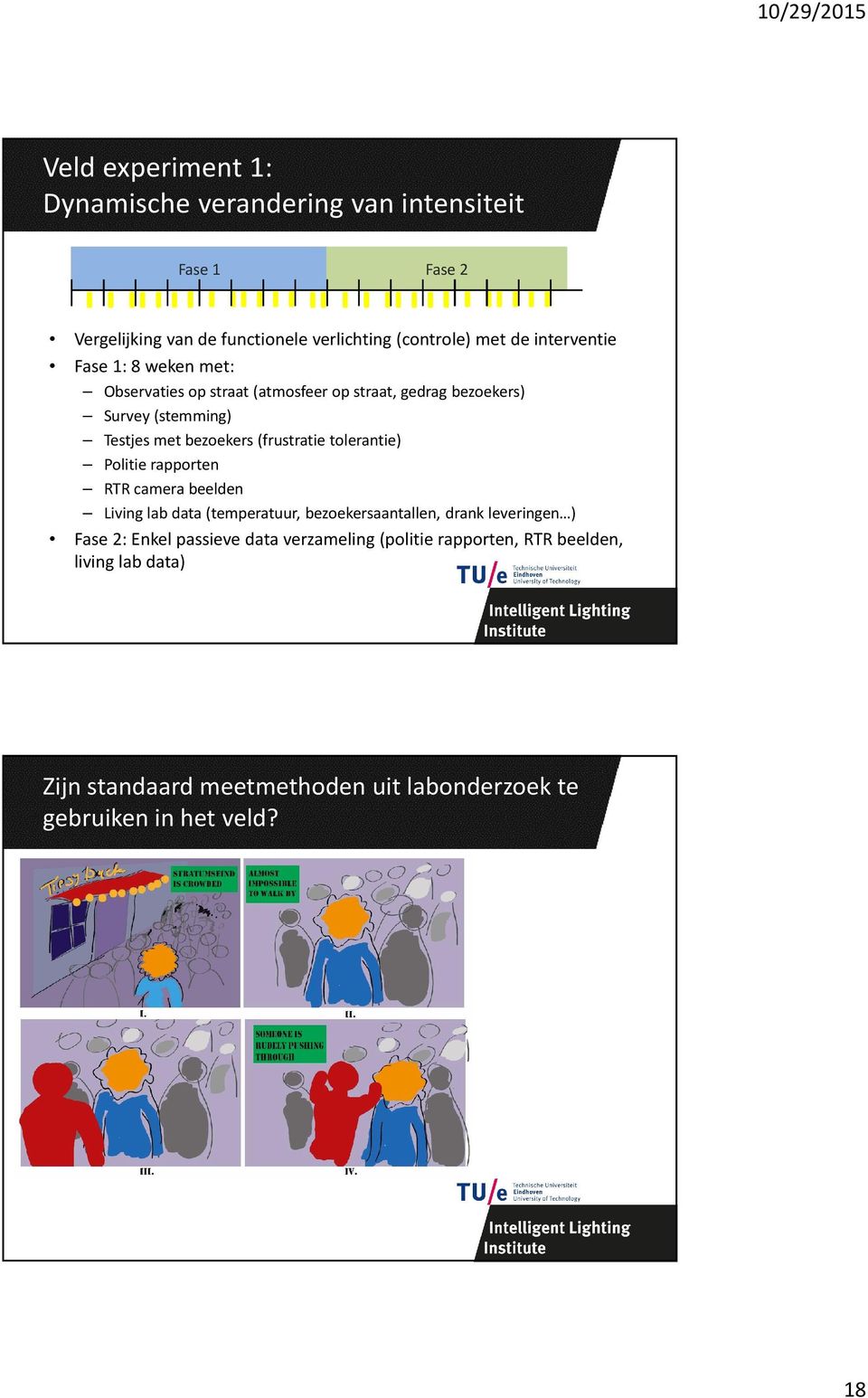 (frustratie tolerantie) Politie rapporten RTR camera beelden Living lab data (temperatuur, bezoekersaantallen, drank leveringen ) Fase 2: