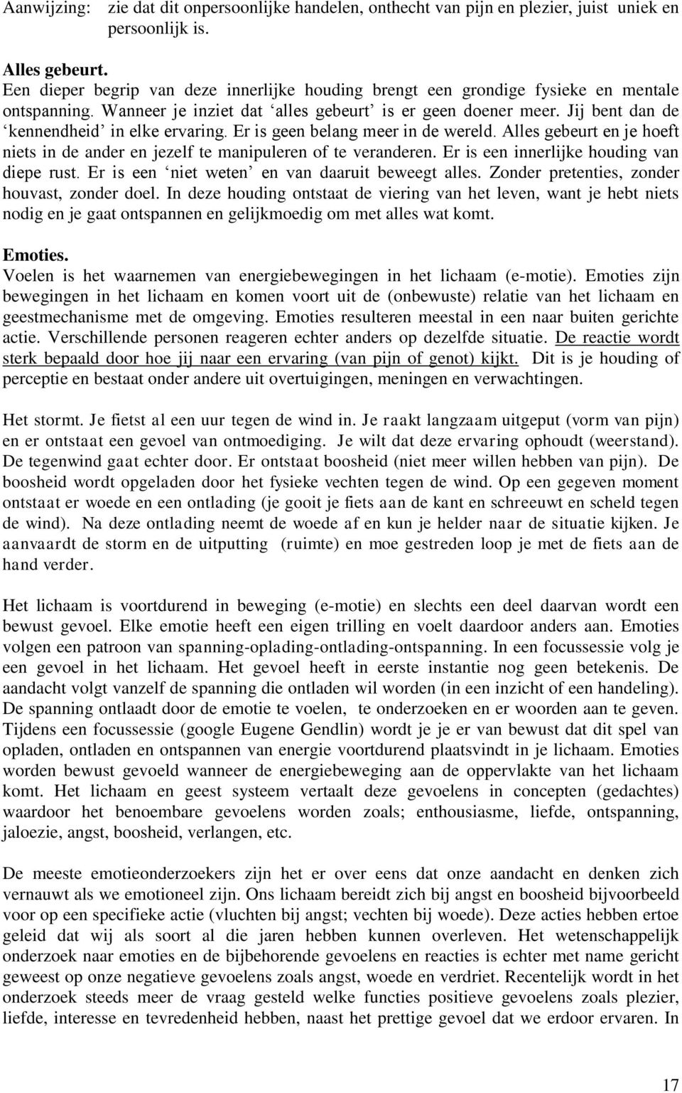 Jij bent dan de kennendheid in elke ervaring. Er is geen belang meer in de wereld. Alles gebeurt en je hoeft niets in de ander en jezelf te manipuleren of te veranderen.