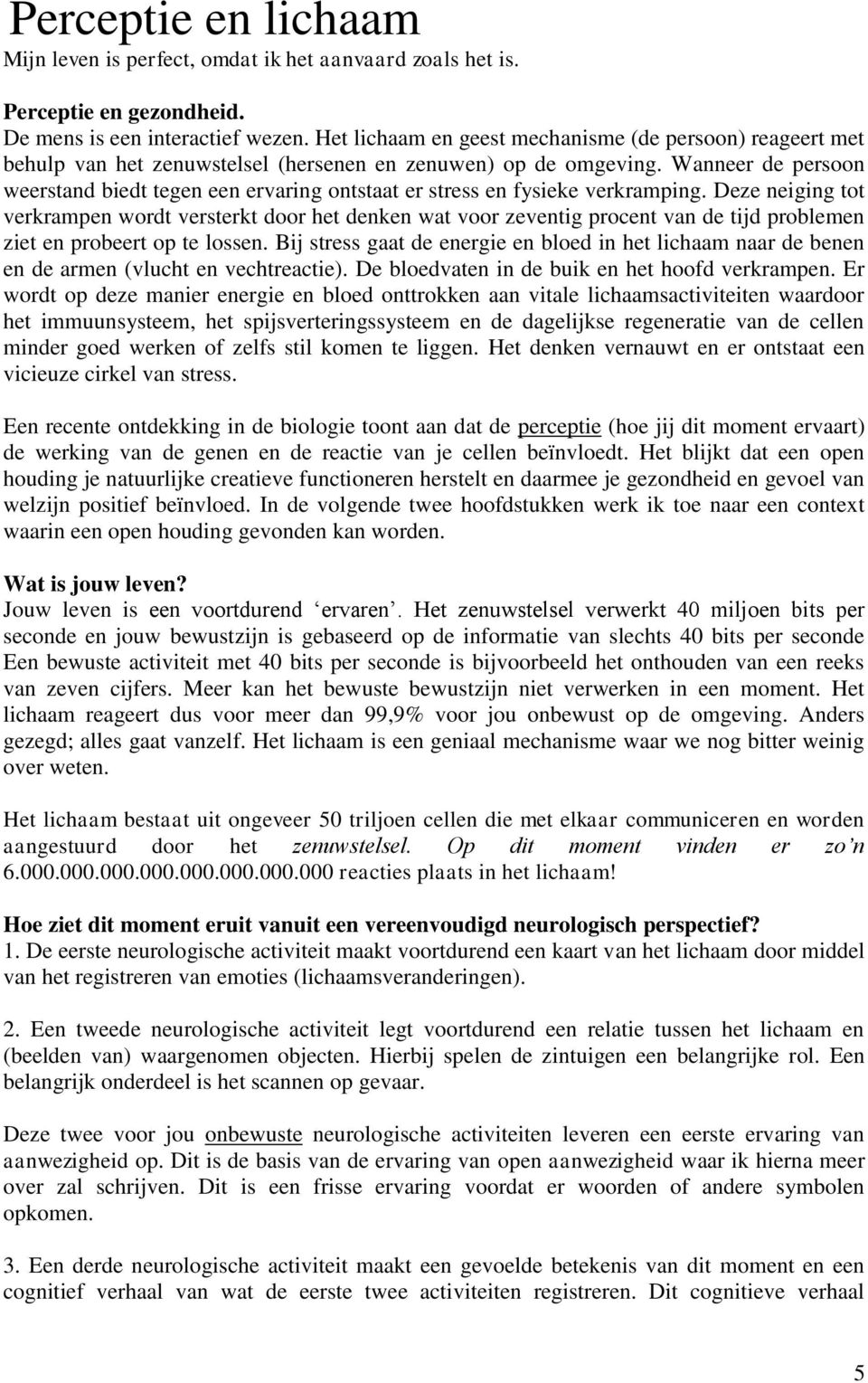 Wanneer de persoon weerstand biedt tegen een ervaring ontstaat er stress en fysieke verkramping.