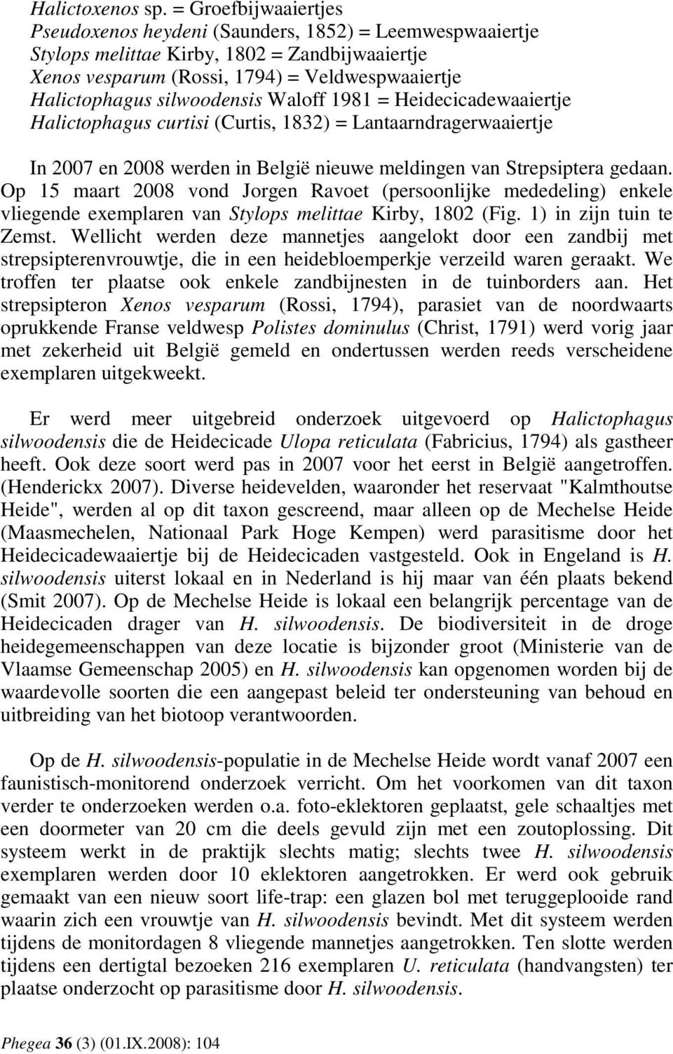 silwoodensis Waloff 1981 = Heidecicadewaaiertje Halictophagus curtisi (Curtis, 1832) = Lantaarndragerwaaiertje In 2007 en 2008 werden in België nieuwe meldingen van Strepsiptera gedaan.