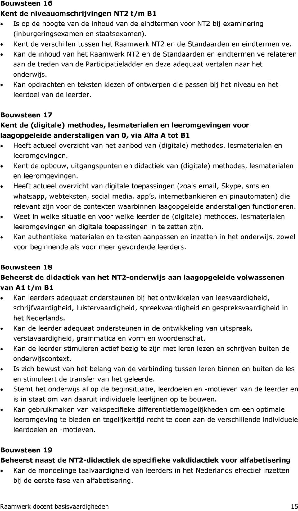 Kan de inhoud van het Raamwerk NT2 en de Standaarden en eindtermen ve relateren aan de treden van de Participatieladder en deze adequaat vertalen naar het onderwijs.