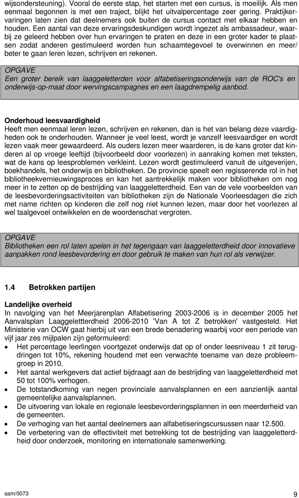 Een aantal van deze ervaringsdeskundigen wordt ingezet als ambassadeur, waarbij ze geleerd hebben over hun ervaringen te praten en deze in een groter kader te plaatsen zodat anderen gestimuleerd