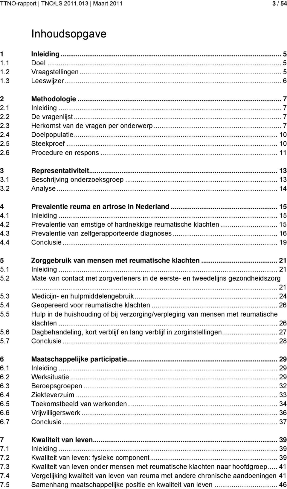 .. 14 4 Prevalentie reuma en artrose in Nederland... 15 4.1 Inleiding... 15 4.2 Prevalentie van ernstige of hardnekkige... 15 4.3 Prevalentie van zelfgerapporteerde diagnoses... 16 4.4 Conclusie.