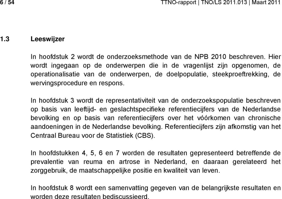 In hoofdstuk 3 wordt de representativiteit van de onderzoekspopulatie beschreven op basis van leeftijd- en geslachtspecifieke referentiecijfers van de Nederlandse bevolking en op basis van