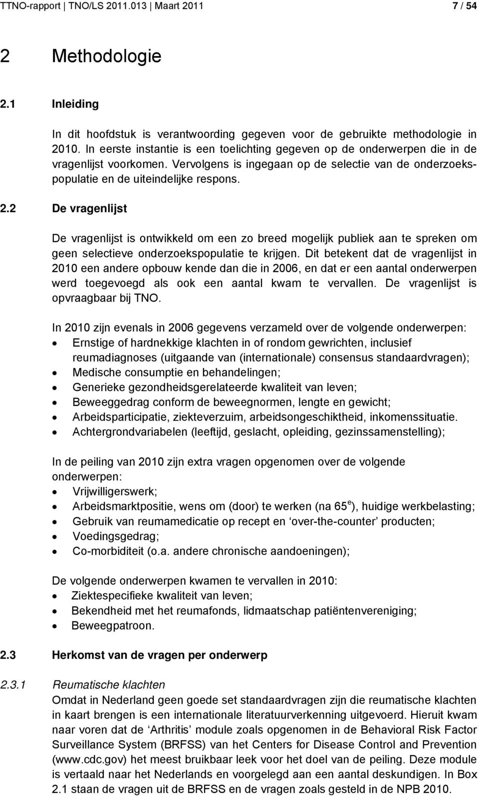 2 De vragenlijst De vragenlijst is ontwikkeld om een zo breed mogelijk publiek aan te spreken om geen selectieve onderzoekspopulatie te krijgen.