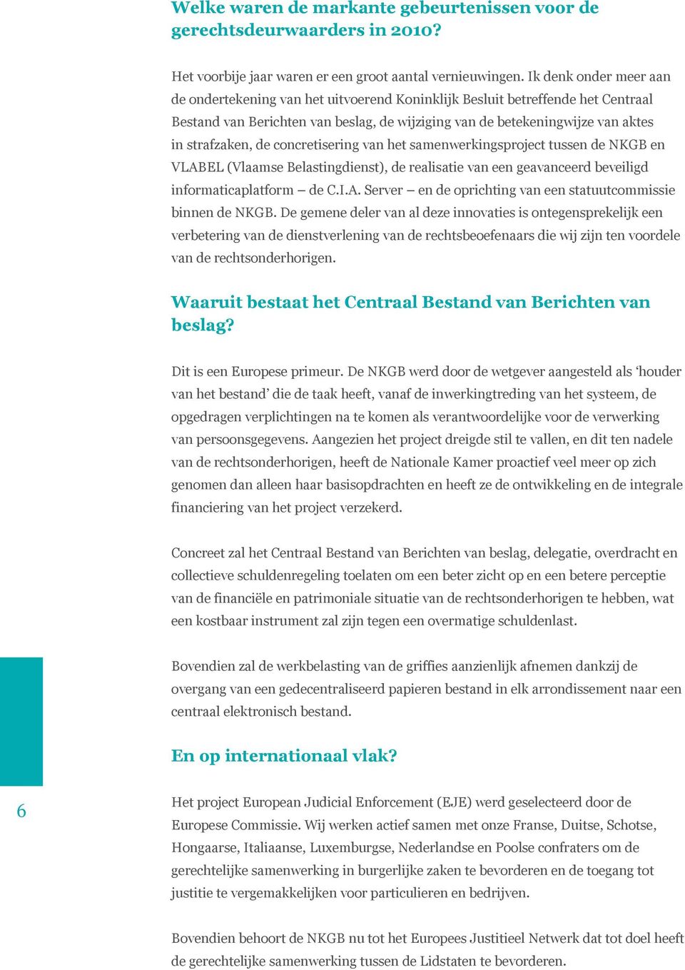 de concretisering van het samenwerkingsproject tussen de NKGB en VLABEL (Vlaamse Belastingdienst), de realisatie van een geavanceerd beveiligd informaticaplatform de C.I.A. Server en de oprichting van een statuutcommissie binnen de NKGB.