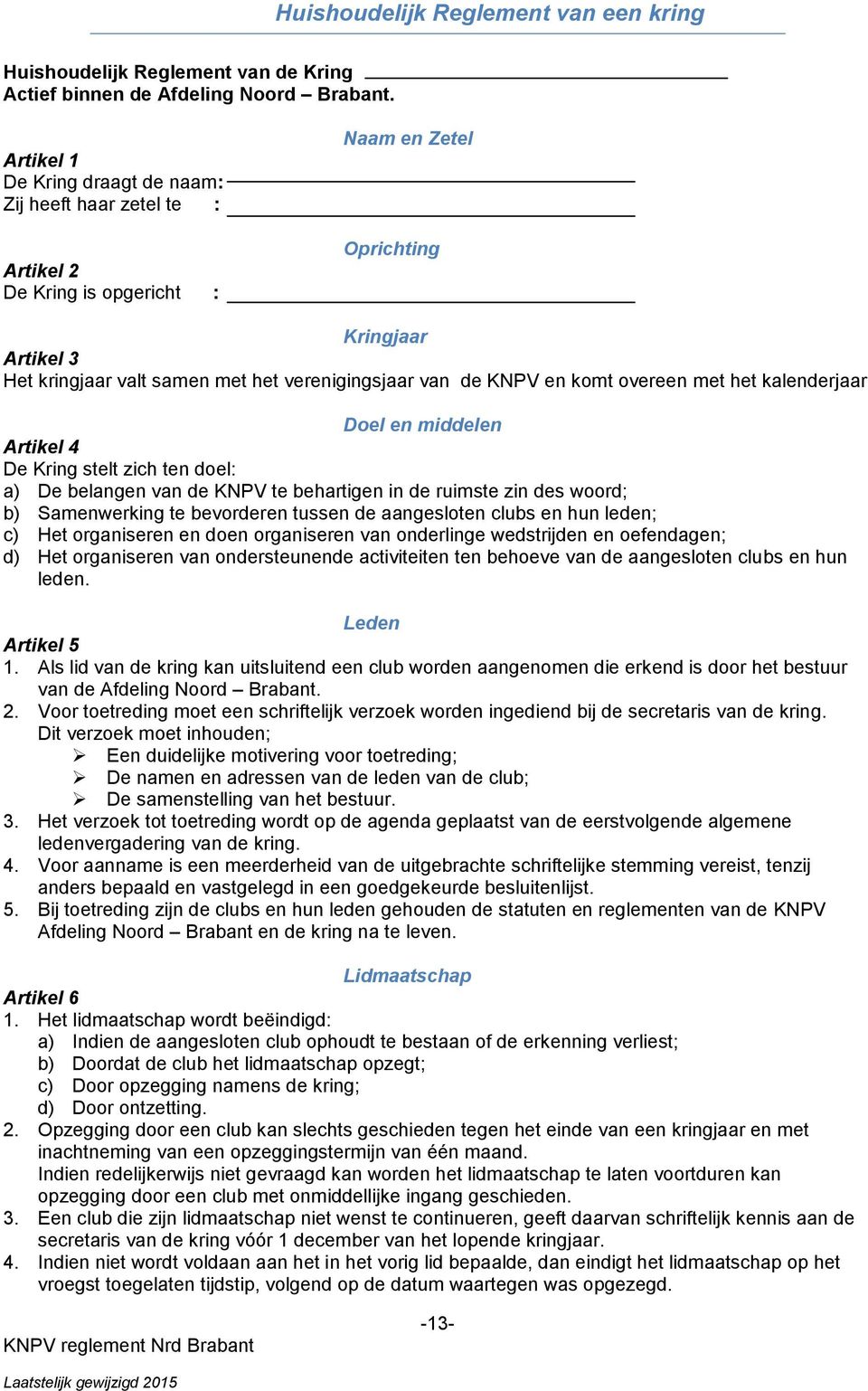 KNPV en komt overeen met het kalenderjaar Doel en middelen Artikel 4 De Kring stelt zich ten doel: a) De belangen van de KNPV te behartigen in de ruimste zin des woord; b) Samenwerking te bevorderen