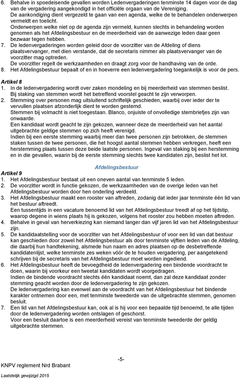 Onderwerpen welke niet op de agenda zijn vermeld, kunnen slechts in behandeling worden genomen als het Afdelingsbestuur en de meerderheid van de aanwezige leden daar geen bezwaar tegen hebben. 7.