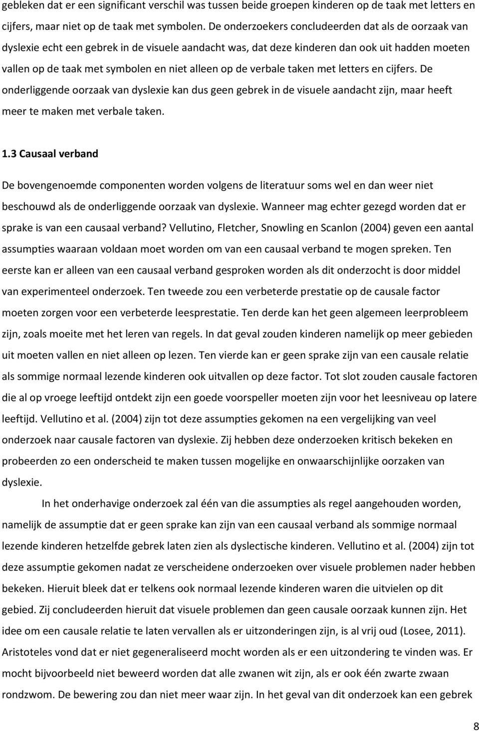 de verbale taken met letters en cijfers. De onderliggende oorzaak van dyslexie kan dus geen gebrek in de visuele aandacht zijn, maar heeft meer te maken met verbale taken. 1.