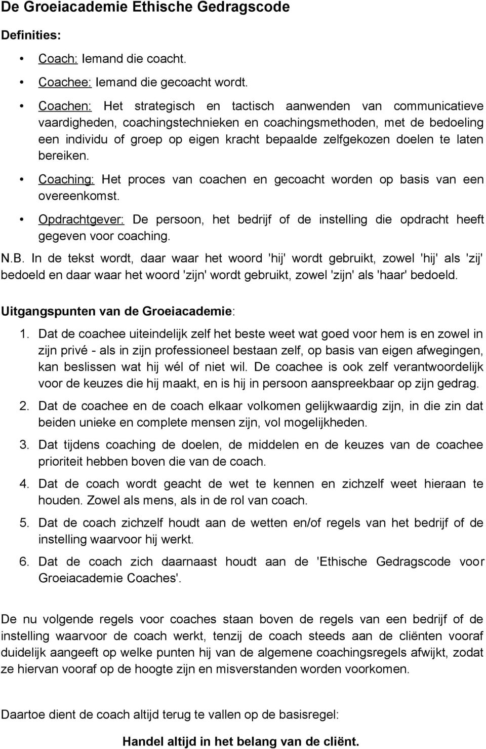 doelen te laten bereiken. Coaching: Het proces van coachen en gecoacht worden op basis van een overeenkomst.