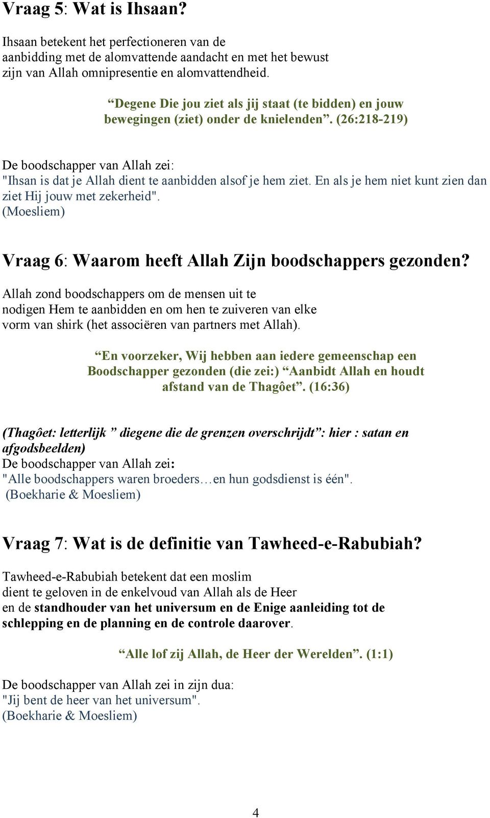 En als je hem niet kunt zien dan ziet Hij jouw met zekerheid". Vraag 6: Waarom heeft Allah Zijn boodschappers gezonden?