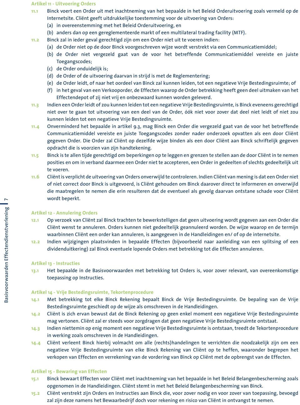 Cliënt geeft uitdrukkelijke toestemming voor de uitvoering van Orders: (a) in overeenstemming met het Beleid Orderuitvoering, en (b) anders dan op een gereglementeerde markt of een multilateral