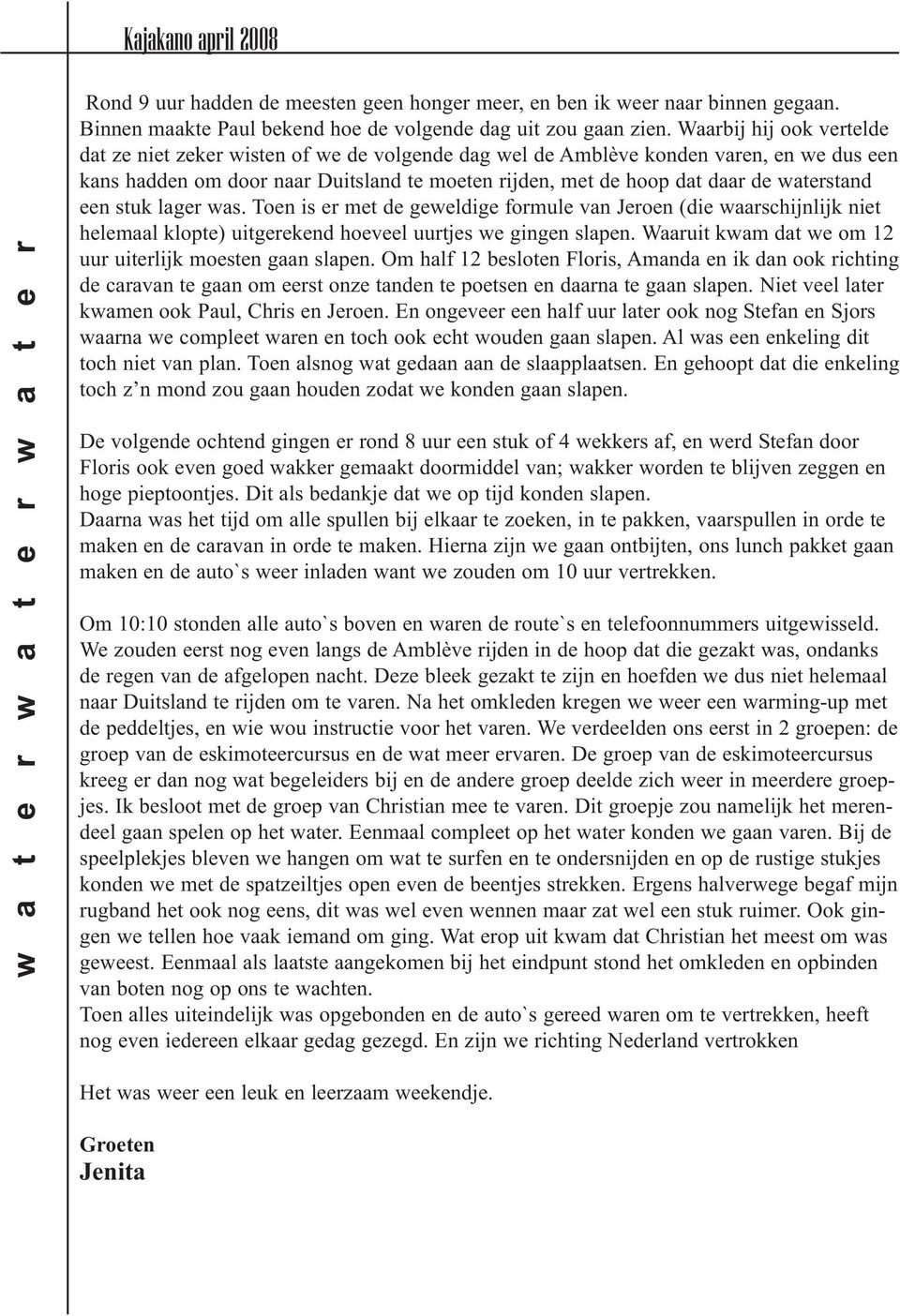 waterstand een stuk lager was. Toen is er met de geweldige formule van Jeroen (die waarschijnlijk niet helemaal klopte) uitgerekend hoeveel uurtjes we gingen slapen.