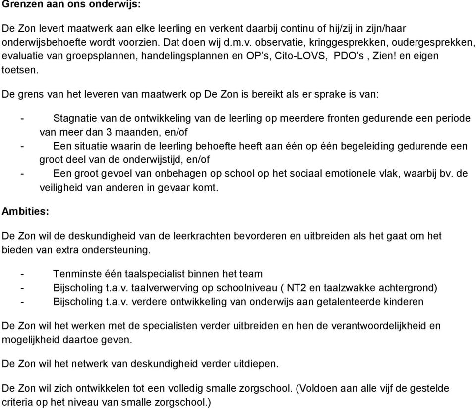 De grens van het leveren van maatwerk op De Zon is bereikt als er sprake is van: - Stagnatie van de ontwikkeling van de leerling op meerdere fronten gedurende een periode van meer dan 3 maanden,