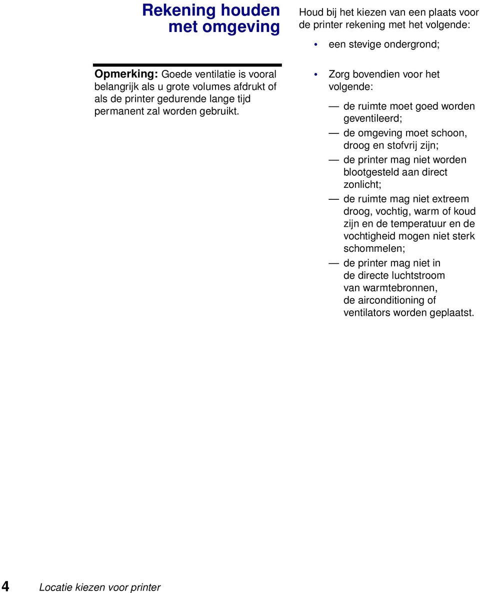 omgeving moet schoon, droog en stofvrij zijn; de printer mag niet worden blootgesteld aan direct zonlicht; de ruimte mag niet extreem droog, vochtig, warm of koud zijn en de