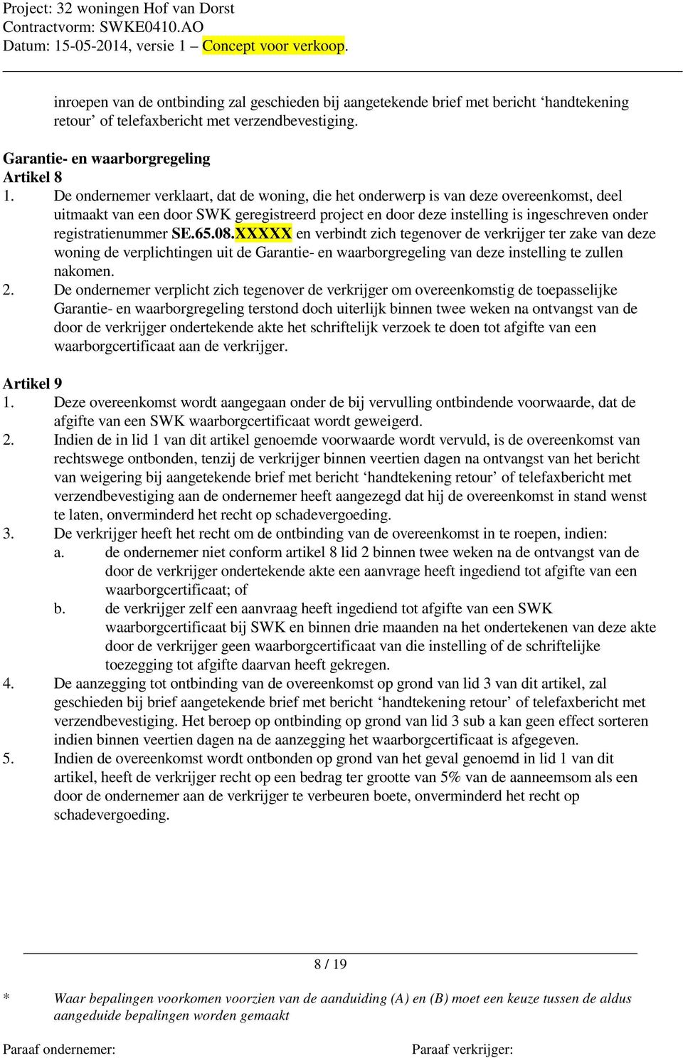 registratienummer SE.65.08.XXXXX en verbindt zich tegenover de verkrijger ter zake van deze woning de verplichtingen uit de Garantie- en waarborgregeling van deze instelling te zullen nakomen. 2.