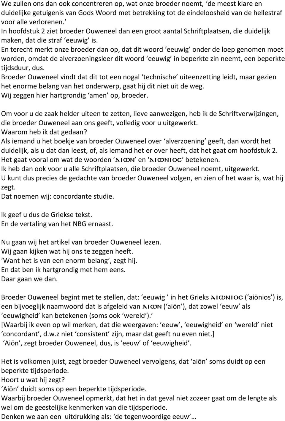 En terecht merkt onze broeder dan op, dat dit woord eeuwig onder de loep genomen moet worden, omdat de alverzoeningsleer dit woord eeuwig in beperkte zin neemt, een beperkte tijdsduur, dus.