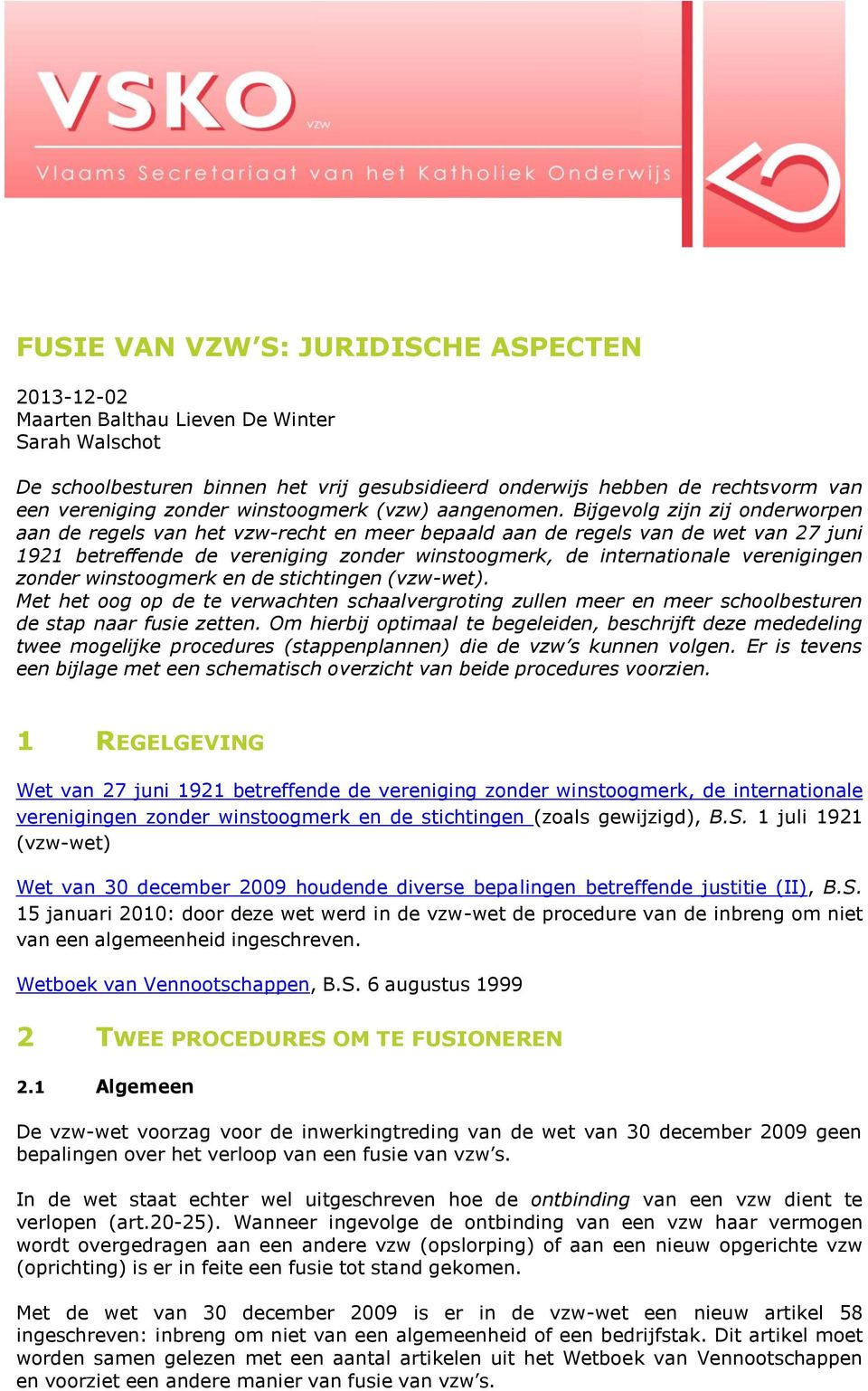 Bijgevolg zijn zij onderworpen aan de regels van het vzw-recht en meer bepaald aan de regels van de wet van 27 juni 1921 betreffende de vereniging zonder winstoogmerk, de internationale verenigingen