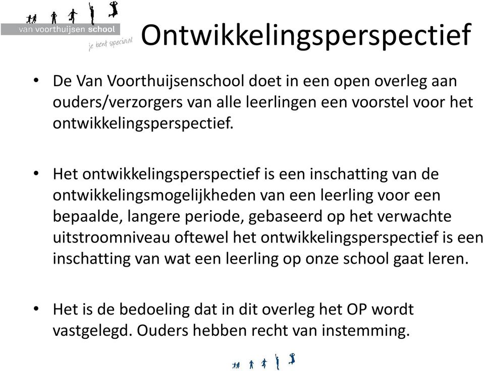 Het ontwikkelingsperspectief is een inschatting van de ontwikkelingsmogelijkheden van een leerling voor een bepaalde, langere periode,