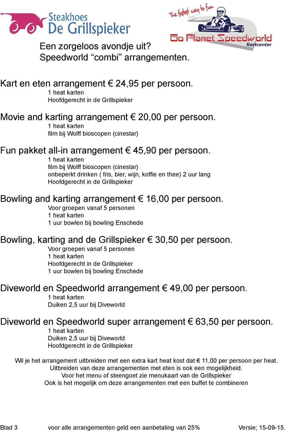 film bij Wolff bioscopen (cinestar) onbeperkt drinken ( fris, bier, wijn, koffie en thee) 2 uur lang Bowling and karting arrangement 16,00 per persoon.