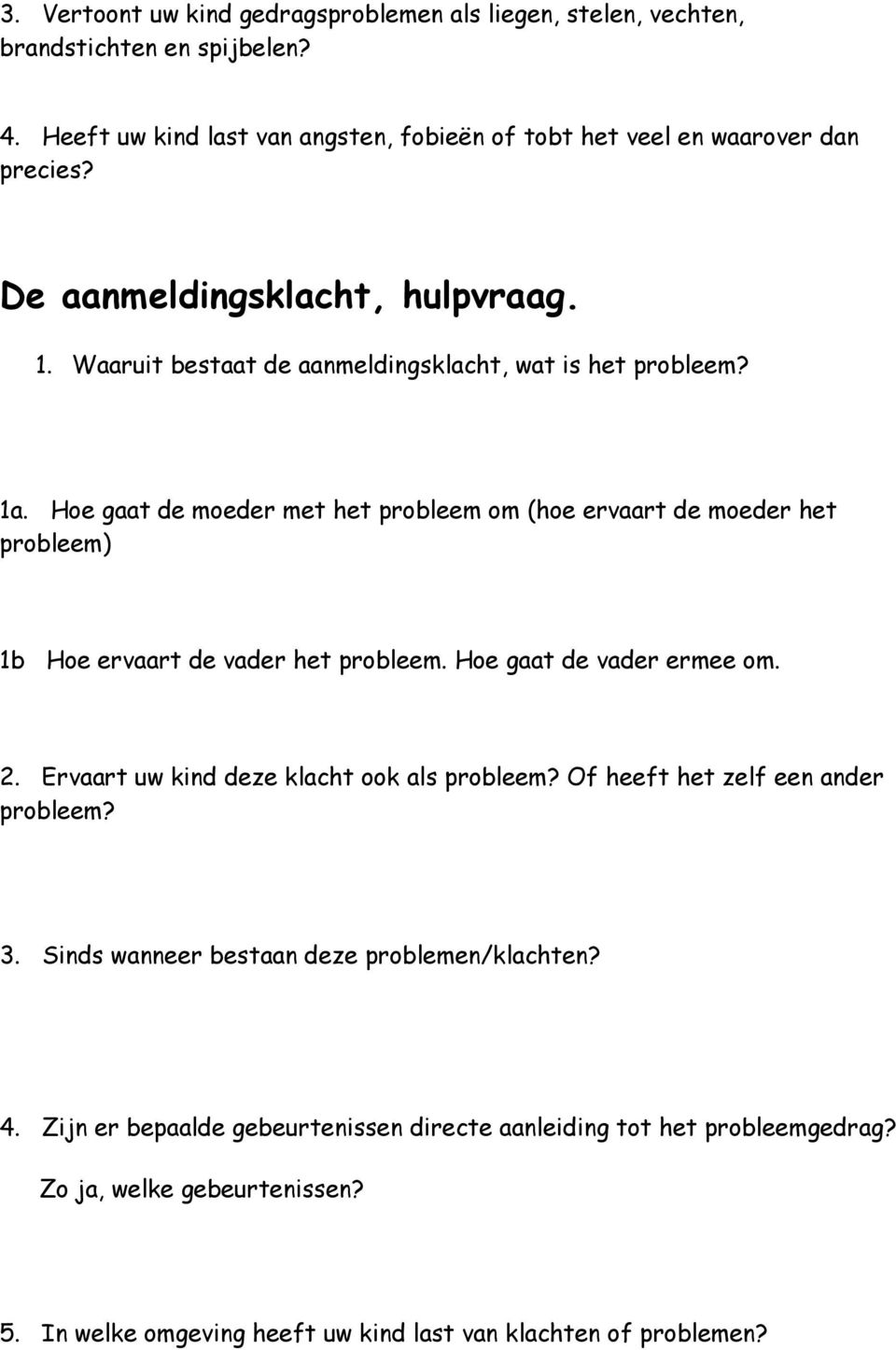 Hoe gaat de moeder met het probleem om (hoe ervaart de moeder het probleem) 1b Hoe ervaart de vader het probleem. Hoe gaat de vader ermee om. 2.