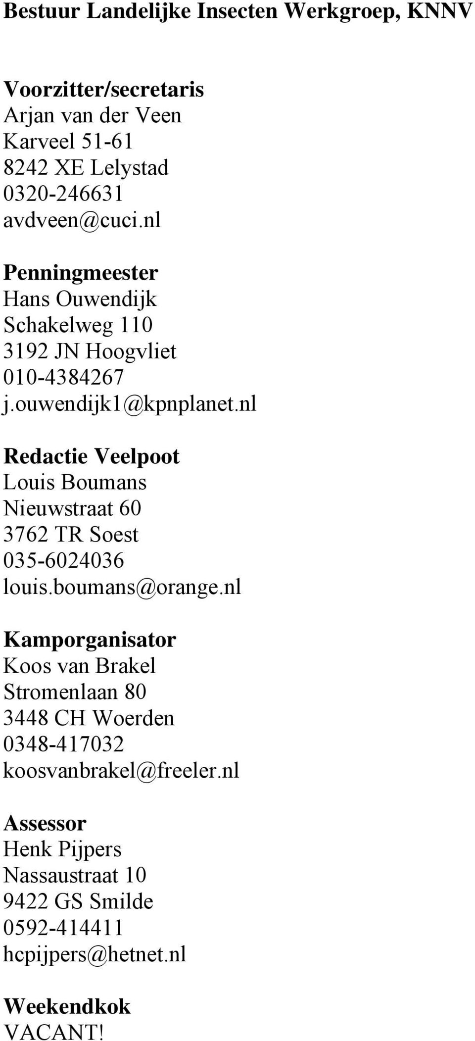 nl Redactie Veelpoot Louis Boumans Nieuwstraat 60 3762 TR Soest 035-6024036 louis.boumans@orange.