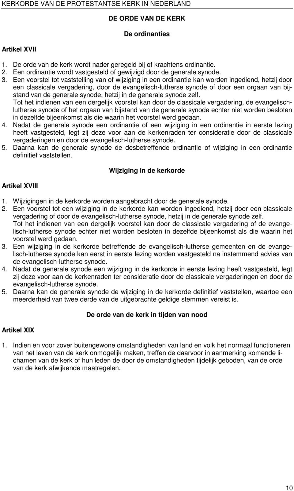 Een voorstel tot vaststelling van of wijziging in een ordinantie kan worden ingediend, hetzij door een classicale vergadering, door de evangelisch-lutherse synode of door een orgaan van bijstand van