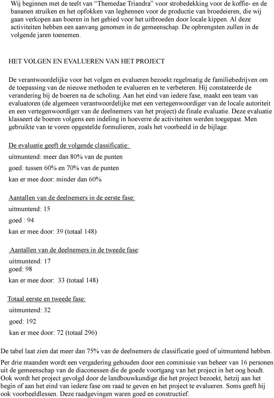 HET VOLGEN EN EVALUEREN VAN HET PROJECT De verantwoordelijke voor het volgen en evalueren bezoekt regelmatig de familiebedrijven om de toepassing van de nieuwe methoden te evalueren en te verbeteren.