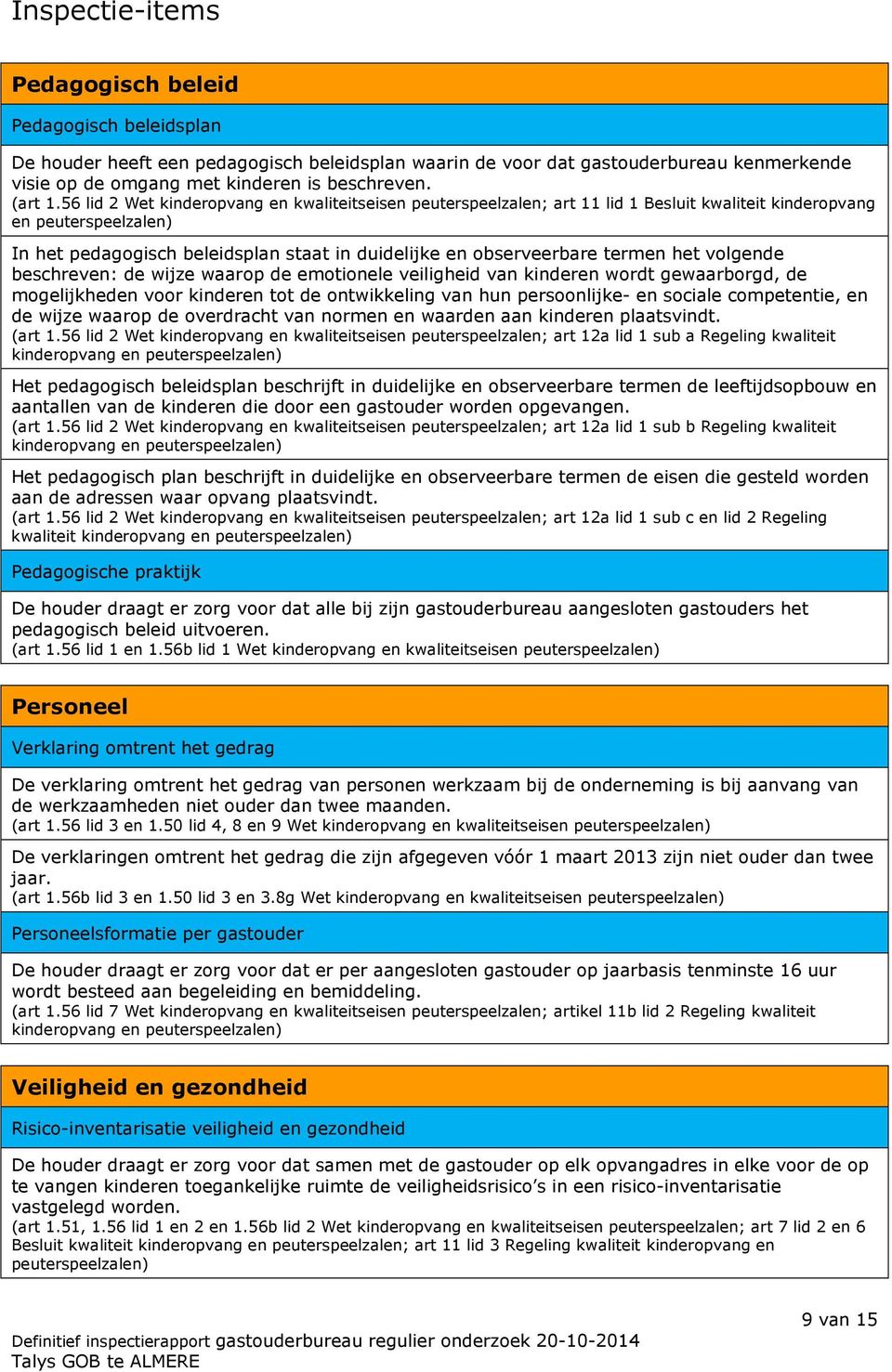 56 lid 2 Wet kinderopvang en kwaliteitseisen peuterspeelzalen; art 11 lid 1 Besluit kwaliteit kinderopvang en peuterspeelzalen) In het pedagogisch beleidsplan staat in duidelijke en observeerbare