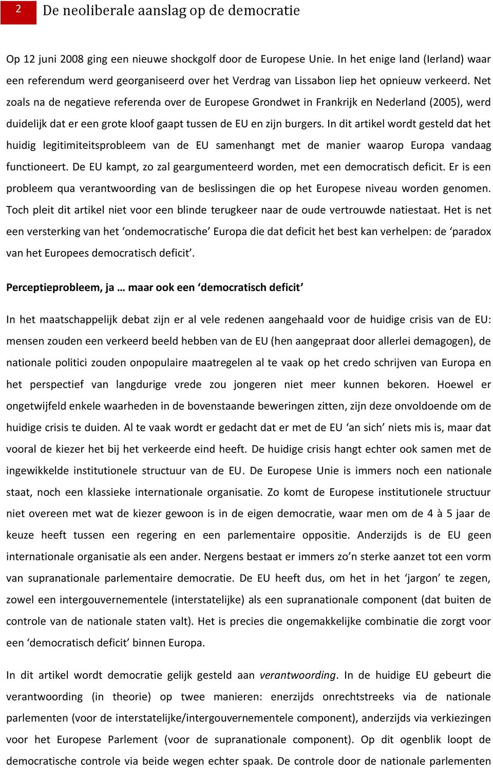 Net zoals na de negatieve referenda over de Europese Grondwet in Frankrijk en Nederland (2005), werd duidelijk dat er een grote kloof gaapt tussen de EU en zijn burgers.